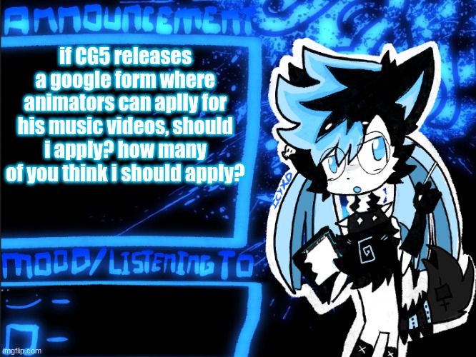 IcyXD Announcement | if CG5 releases a google form where animators can aplly for his music videos, should i apply? how many of you think i should apply? | image tagged in icyxd announcement | made w/ Imgflip meme maker