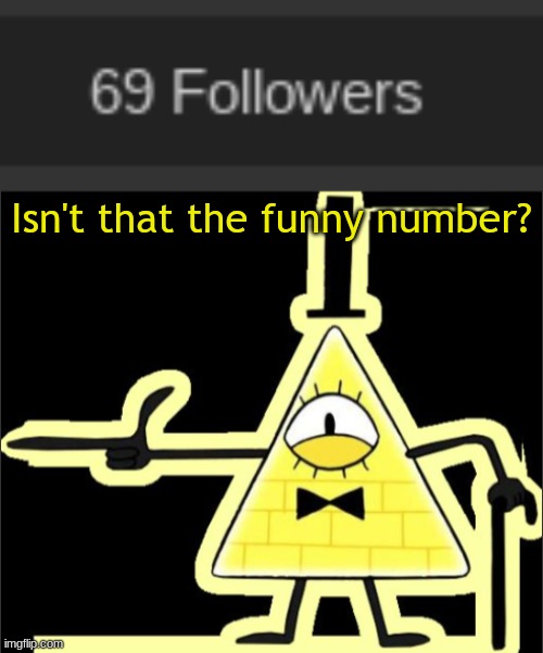 Isn't that the funny number? | image tagged in bill_cipher's announcement temp | made w/ Imgflip meme maker