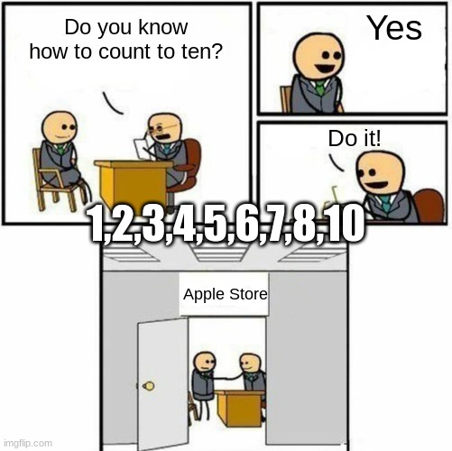 You're hired | Yes; Do you know how to count to ten? Do it! 1,2,3,4,5,6,7,8,10; Apple Store | image tagged in you're hired | made w/ Imgflip meme maker