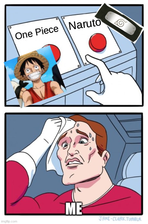 Two Buttons | Naruto; One Piece; ME | image tagged in memes,two buttons | made w/ Imgflip meme maker