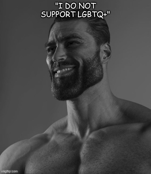 10 upvote and this goes to LGBT stream | "I DO NOT SUPPORT LGBTQ+" | image tagged in giga chad | made w/ Imgflip meme maker