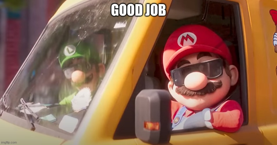 Super Mario Bros. Movie | GOOD JOB | image tagged in super mario bros movie | made w/ Imgflip meme maker