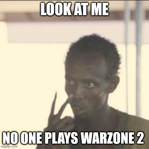 no one | LOOK AT ME; NO ONE PLAYS WARZONE 2 | image tagged in memes,look at me | made w/ Imgflip meme maker