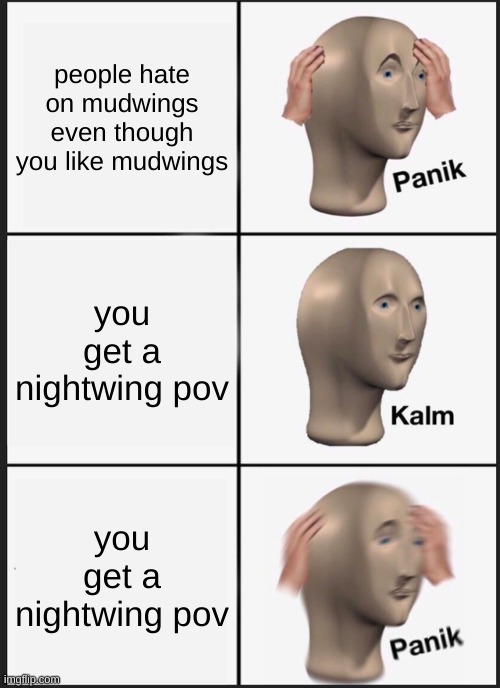 Panik Kalm Panik Meme | people hate on mudwings even though you like mudwings; you get a nightwing pov; you get a nightwing pov | image tagged in memes,panik kalm panik | made w/ Imgflip meme maker