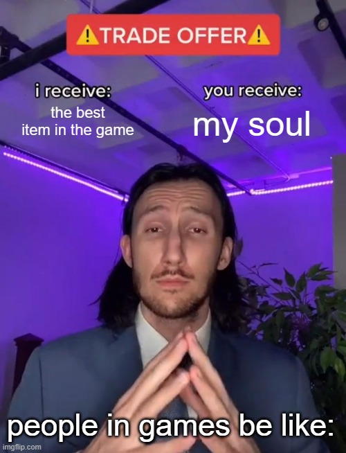 ee | the best item in the game; my soul; people in games be like: | image tagged in trade offer | made w/ Imgflip meme maker