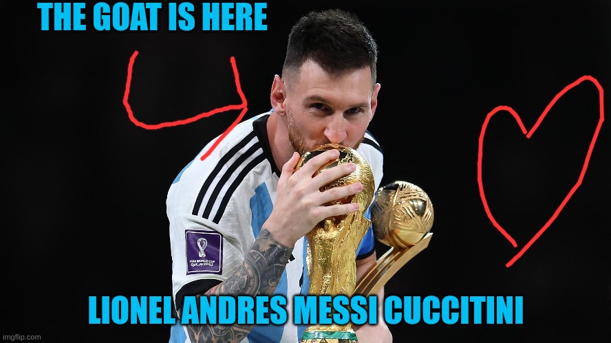 Lionel Messi is the goat. | THE GOAT IS HERE; LIONEL ANDRES MESSI CUCCITINI | image tagged in greatest | made w/ Imgflip meme maker