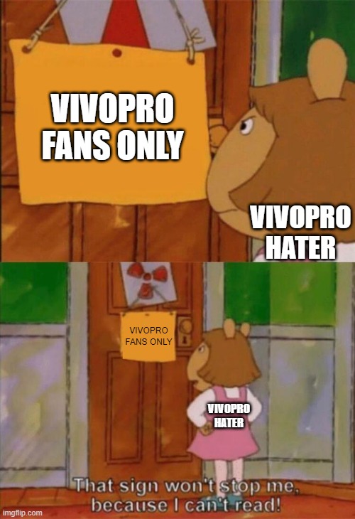VivoPro Fans Only | VIVOPRO FANS ONLY; VIVOPRO HATER; VIVOPRO FANS ONLY; VIVOPRO HATER | image tagged in dw sign won't stop me because i can't read | made w/ Imgflip meme maker