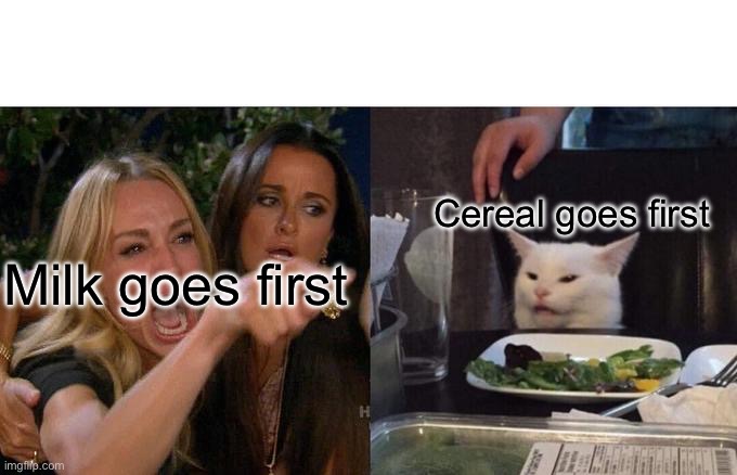 Milk goes first Cereal goes first | image tagged in memes,woman yelling at cat | made w/ Imgflip meme maker