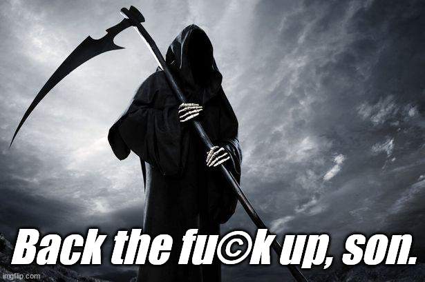 Death | Back the fu©k up, son. | image tagged in death | made w/ Imgflip meme maker