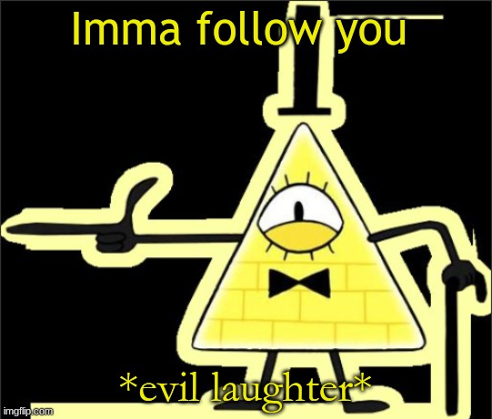 Bill_Cipher's announcement temp | Imma follow you *evil laughter* | image tagged in bill_cipher's announcement temp | made w/ Imgflip meme maker