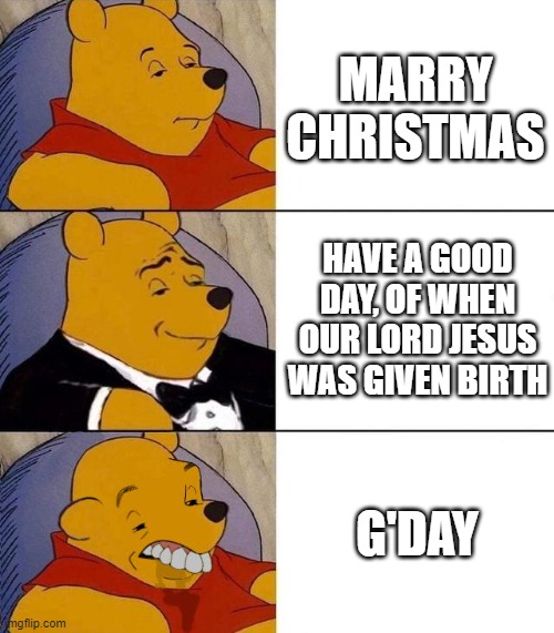Best,Better, Blurst | MARRY CHRISTMAS; HAVE A GOOD DAY, OF WHEN OUR LORD JESUS WAS GIVEN BIRTH; G'DAY | image tagged in best better blurst | made w/ Imgflip meme maker