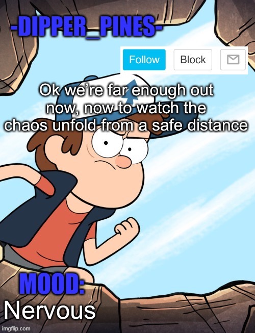 -Dipper_Pines- announcement template | Ok we’re far enough out now, now to watch the chaos unfold from a safe distance; Nervous | image tagged in -dipper_pines- announcement template | made w/ Imgflip meme maker