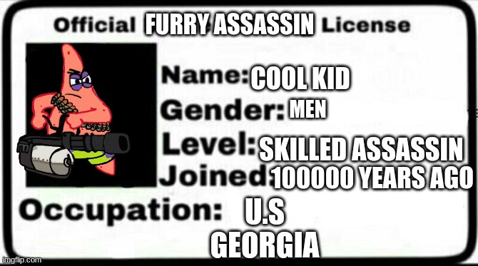 Meme stealing licence | FURRY ASSASSIN; COOL KID; MEN; SKILLED ASSASSIN; 100000 YEARS AGO; U.S
GEORGIA | image tagged in meme stealing licence | made w/ Imgflip meme maker