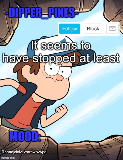 -Dipper_Pines- announcement template | It seems to have stopped at least; Rnendjcicivkvnrrnwlwwpa | image tagged in -dipper_pines- announcement template | made w/ Imgflip meme maker