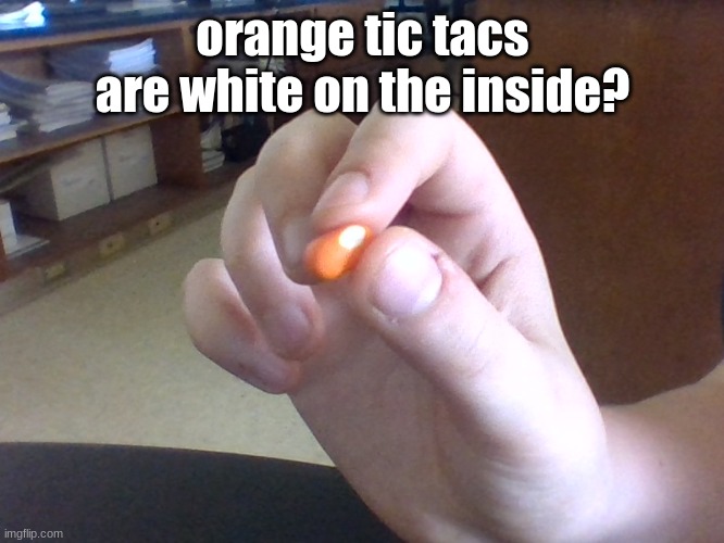 orange | orange tic tacs are white on the inside? | image tagged in orange,wierd | made w/ Imgflip meme maker
