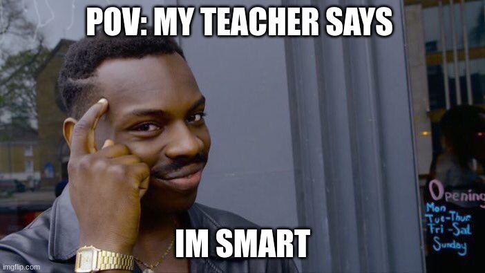 Roll Safe Think About It Meme | POV: MY TEACHER SAYS; IM SMART | image tagged in memes,roll safe think about it | made w/ Imgflip meme maker