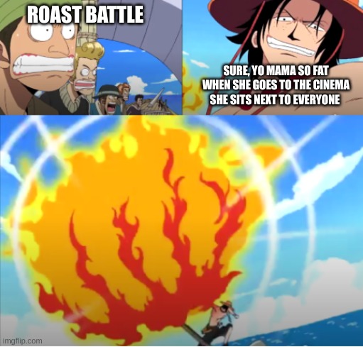 Roasted by Ace | ROAST BATTLE; SURE, YO MAMA SO FAT WHEN SHE GOES TO THE CINEMA SHE SITS NEXT TO EVERYONE | image tagged in roasted by ace | made w/ Imgflip meme maker
