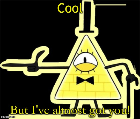 Bill_Cipher's announcement temp | Cool But I've almost got you! | image tagged in bill_cipher's announcement temp | made w/ Imgflip meme maker