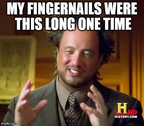 Ancient Aliens | MY FINGERNAILS WERE THIS LONG ONE TIME | image tagged in memes,ancient aliens | made w/ Imgflip meme maker