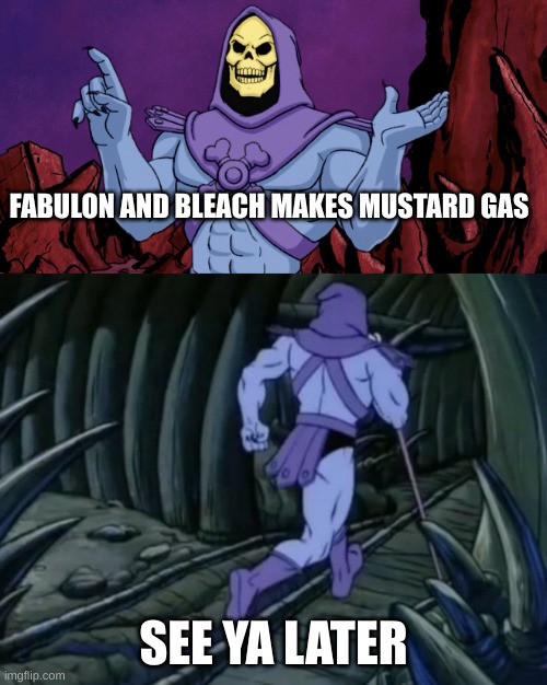 mustard gas | FABULON AND BLEACH MAKES MUSTARD GAS; SEE YA LATER | image tagged in skeletor until we meet again,offensive,dark,history | made w/ Imgflip meme maker