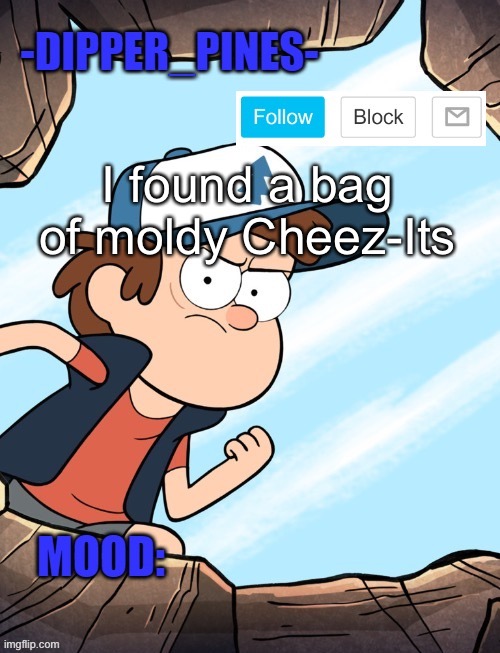 -Dipper_Pines- announcement template | I found a bag of moldy Cheez-Its | image tagged in -dipper_pines- announcement template | made w/ Imgflip meme maker
