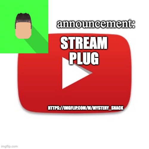Kyrian247 announcement | STREAM PLUG; HTTPS://IMGFLIP.COM/M/MYSTERY_SHACK | image tagged in kyrian247 announcement | made w/ Imgflip meme maker