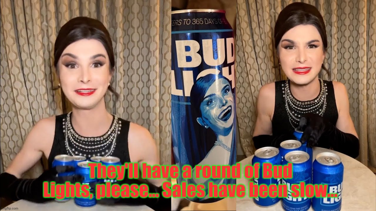 Bud light Dillon mulvaney endorsement | They'll have a round of Bud Lights, please... Sales have been slow... | image tagged in bud light dillon mulvaney endorsement | made w/ Imgflip meme maker