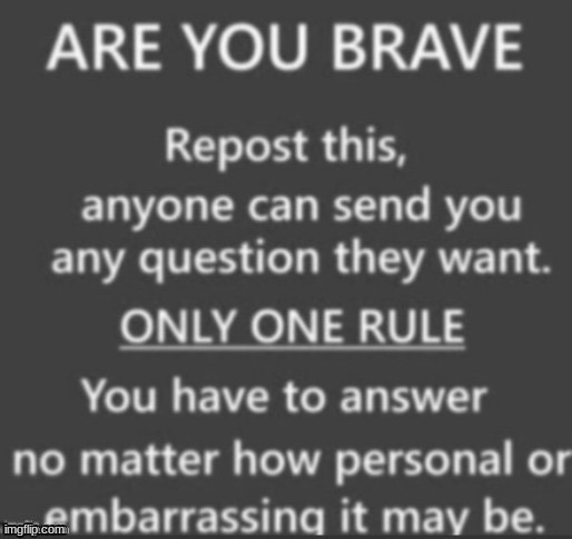 repost, please repost | image tagged in are you brave enough | made w/ Imgflip meme maker