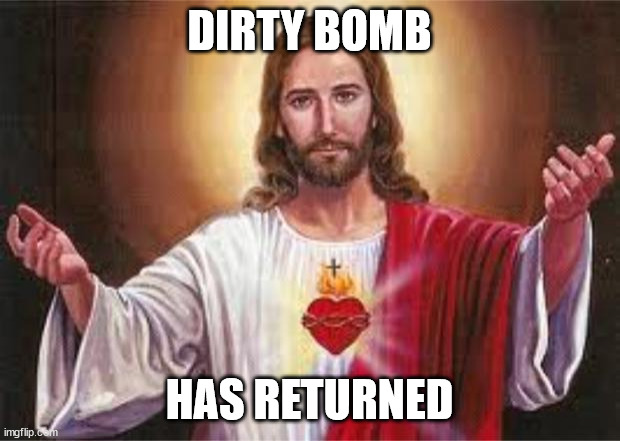 jesus | DIRTY BOMB; HAS RETURNED | image tagged in jesus,Dirtybomb | made w/ Imgflip meme maker