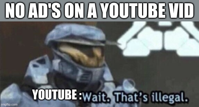 Wait that’s illegal | NO AD'S ON A YOUTUBE VID YOUTUBE : | image tagged in wait that s illegal | made w/ Imgflip meme maker