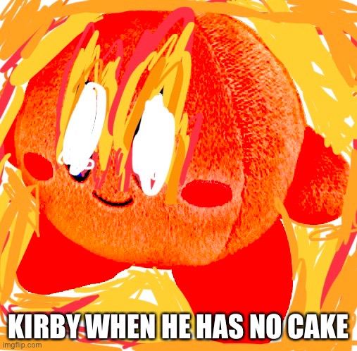 Kirby + no cake = Angery | KIRBY WHEN HE HAS NO CAKE | made w/ Imgflip meme maker