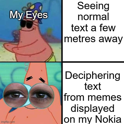 Detail... | Seeing normal text a few metres away; My Eyes; Deciphering text from memes displayed on my Nokia | image tagged in patrick star blind,memes,eyes,nokia | made w/ Imgflip meme maker