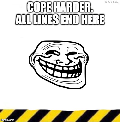 Space Line Start | COPE HARDER. ALL LINES END HERE | image tagged in space line start | made w/ Imgflip meme maker