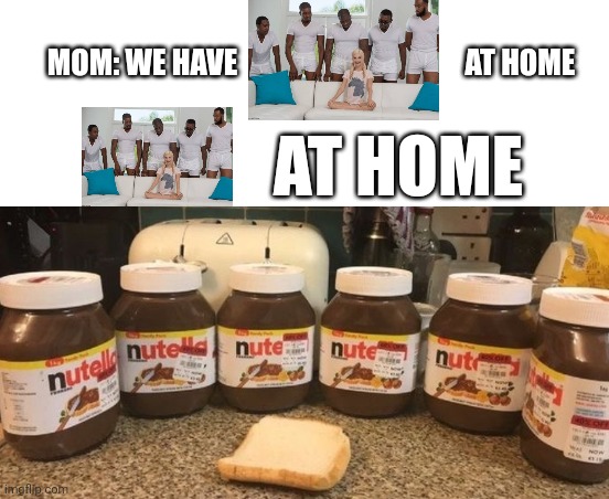 Let us have the real one please | MOM: WE HAVE                                       AT HOME; AT HOME | image tagged in blank white template | made w/ Imgflip meme maker