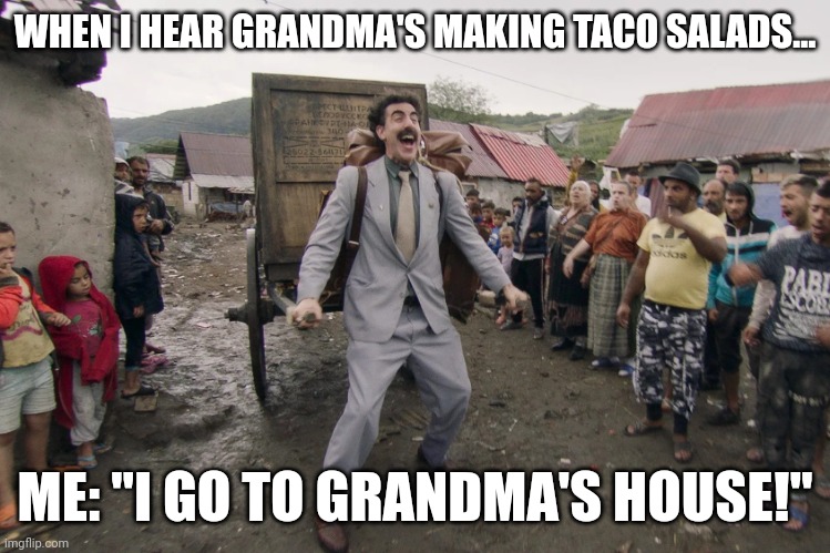 I go to Grandma's house for taco salad | WHEN I HEAR GRANDMA'S MAKING TACO SALADS... ME: "I GO TO GRANDMA'S HOUSE!" | image tagged in borat i go to america | made w/ Imgflip meme maker