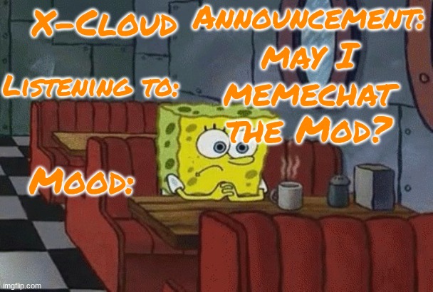 Please | may I memechat the Mod? | image tagged in x-cloud announcement template | made w/ Imgflip meme maker