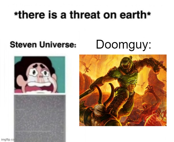 . | Doomguy: | image tagged in there is a threat on earth | made w/ Imgflip meme maker