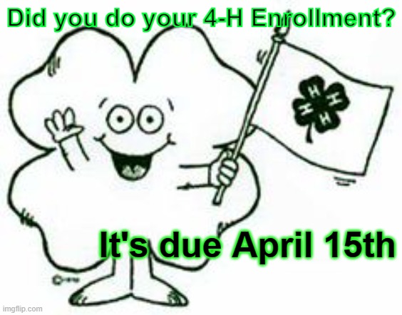 4-H | Did you do your 4-H Enrollment? It's due April 15th | image tagged in 4-h | made w/ Imgflip meme maker