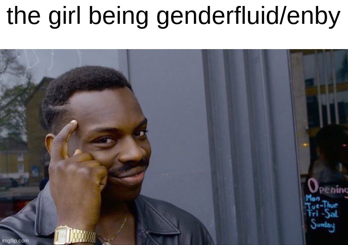 Roll Safe Think About It Meme | the girl being genderfluid/enby | image tagged in memes,roll safe think about it | made w/ Imgflip meme maker