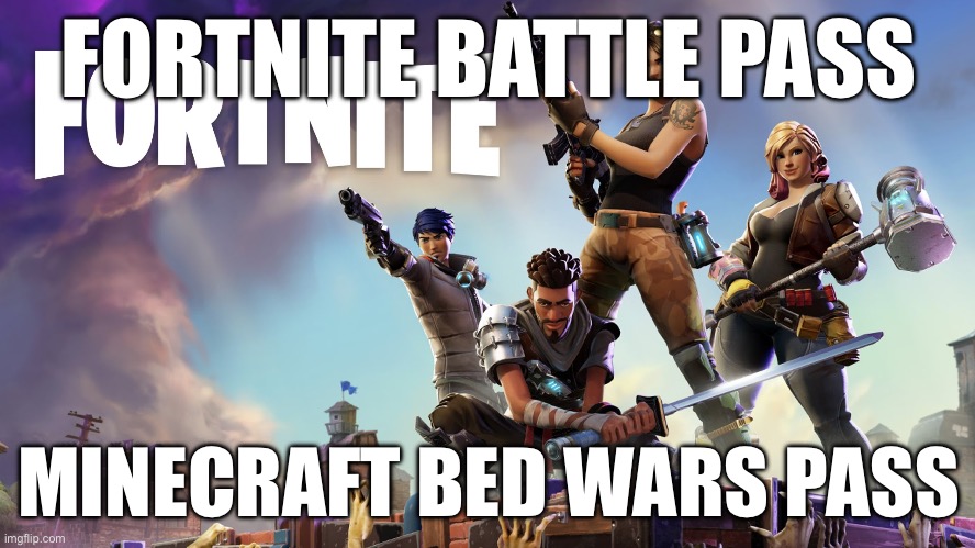 Fortnite | FORTNITE BATTLE PASS; MINECRAFT BED WARS PASS | image tagged in fortnite | made w/ Imgflip meme maker