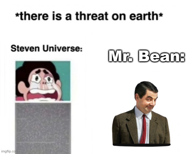 *There is a threat on earth* | Mr. Bean: | image tagged in there is a threat on earth | made w/ Imgflip meme maker