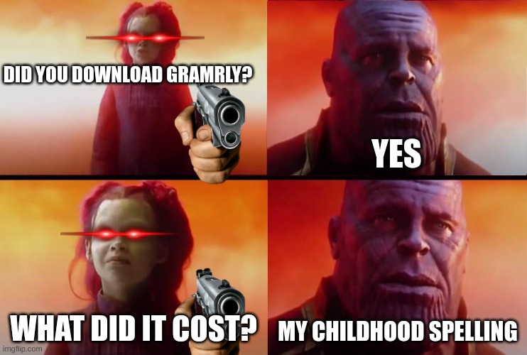 thanos what did it cost | DID YOU DOWNLOAD GRAMRLY? YES; WHAT DID IT COST? MY CHILDHOOD SPELLING | image tagged in thanos what did it cost | made w/ Imgflip meme maker