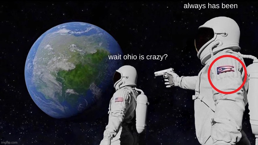 Always Has Been Meme | always has been; wait ohio is crazy? | image tagged in memes,always has been | made w/ Imgflip meme maker