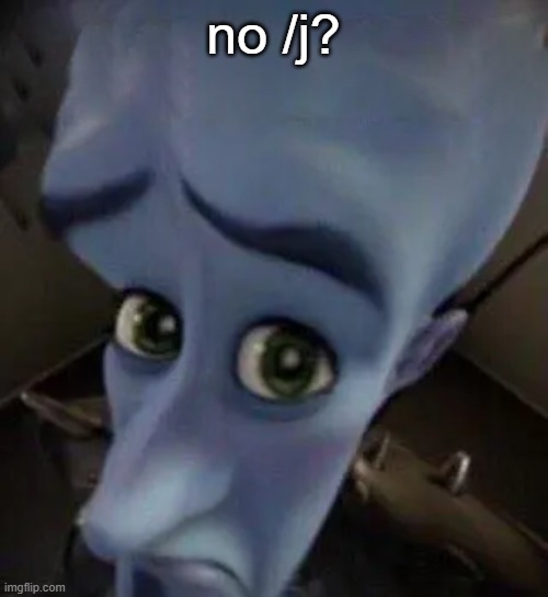 megamind no b | no /j? | image tagged in megamind no b | made w/ Imgflip meme maker