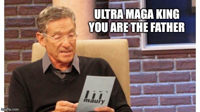 Father | ULTRA MAGA KING YOU ARE THE FATHER | image tagged in maury povich | made w/ Imgflip meme maker