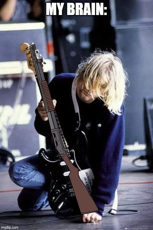 Kurt Cobain | MY BRAIN: | image tagged in kurt cobain | made w/ Imgflip meme maker