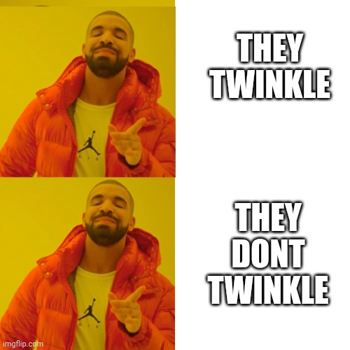 Drake double approval | THEY TWINKLE THEY DONT TWINKLE | image tagged in drake double approval | made w/ Imgflip meme maker