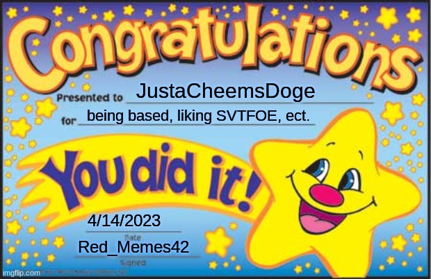 Happy Star Congratulations | JustaCheemsDoge; being based, liking SVTFOE, ect. 4/14/2023; Red_Memes42 | image tagged in memes,happy star congratulations | made w/ Imgflip meme maker
