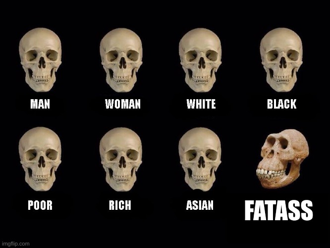 yes | FATASS | image tagged in empty skulls of truth | made w/ Imgflip meme maker