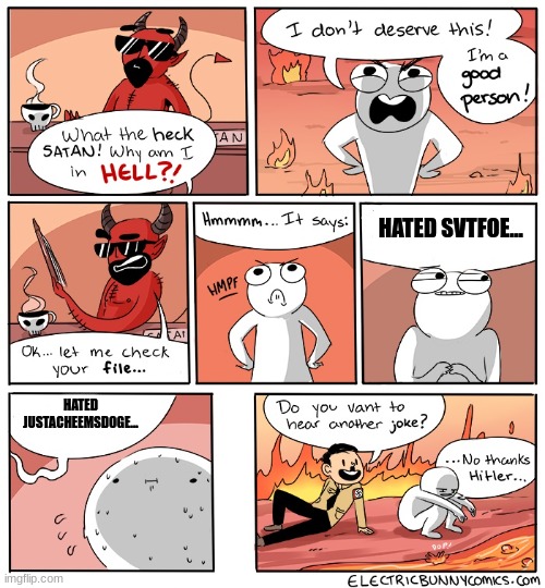 Why Am I in hell | HATED SVTFOE... HATED JUSTACHEEMSDOGE... | image tagged in why am i in hell | made w/ Imgflip meme maker